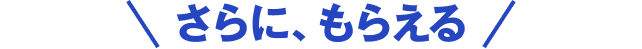 さらに、もらえる