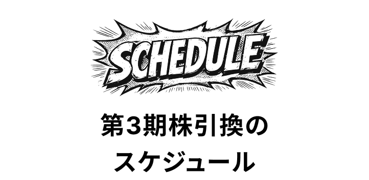 SCHEDULE 第3期株引換のスケジュール