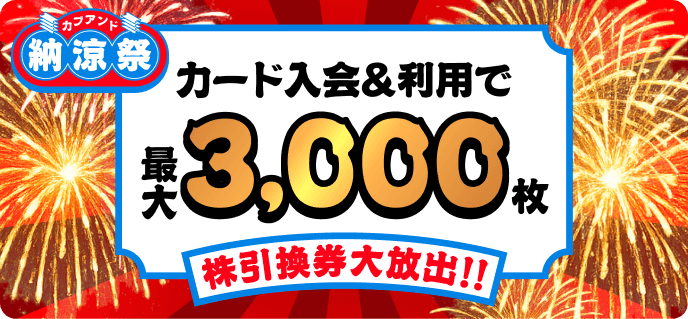 カブアンド納涼祭 カード入会&利用で最大3,000枚 株引換券大放出!!