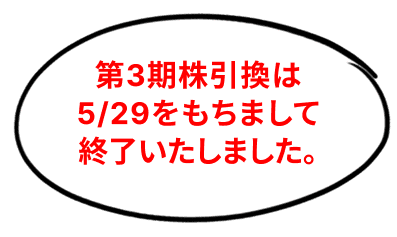第3期株引換は5/29をもちまして終了いたしました。